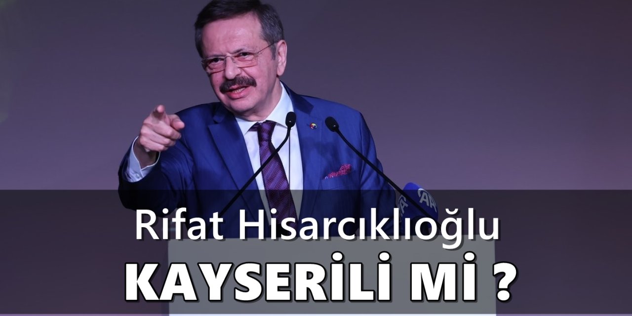 Rifat Hisarcıklıoğlu kimdir, Kayserili mi?